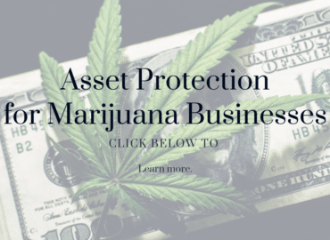 Image of a hundred dollar bills overlapped by marijuana leaves with text overlay "Ultimate Guide to Asset Protection for Marijuana Businesses. CLICK BELOW to Learn More.